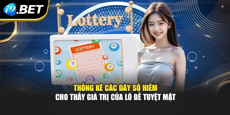 Lô Đề Tuyệt Mật I9bet – Bí Quyết Chinh Phục Xổ Số Khác Biệt 2 Thống kê các dãy số hiếm cho thấy giá trị của lô đề tuyệt mật