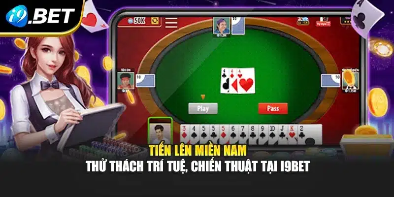 Tiến Lên Miền Nam – Thử Thách Trí Tuệ, Chiến Thuật Tại I9bet