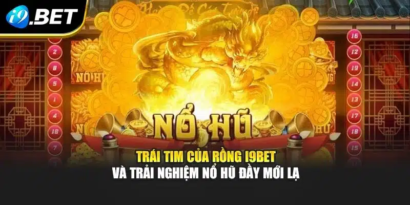 Trái Tim Của Rồng I9bet Và Trải Nghiệm Nổ Hũ Đầy Mới Lạ