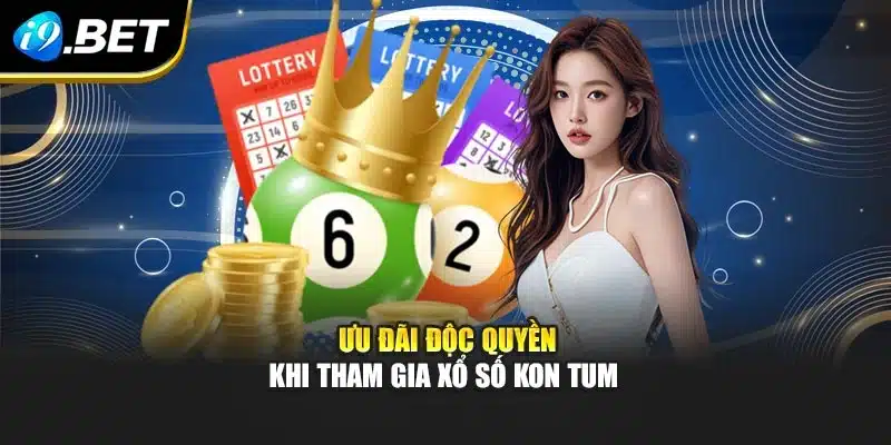 Ưu đãi độc quyền khi tham gia xổ số Kon Tum 