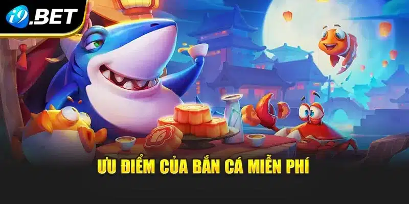 Ưu điểm của bắn cá miễn phí