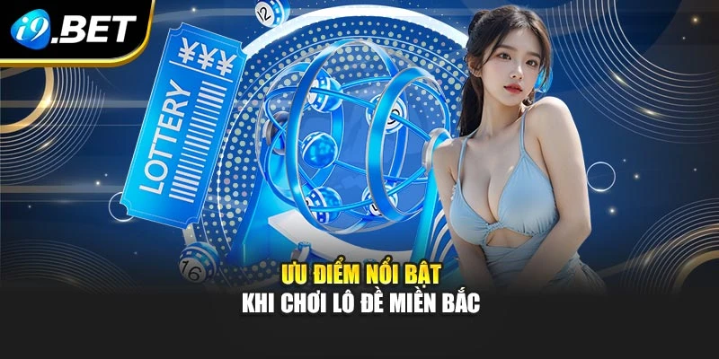 Ưu điểm nổi bật khi chơi lô đề miền Bắc