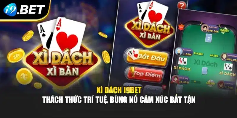 Xì Dách I9bet – Thách Thức Trí Tuệ, Bùng Nổ Cảm Xúc Bất Tận