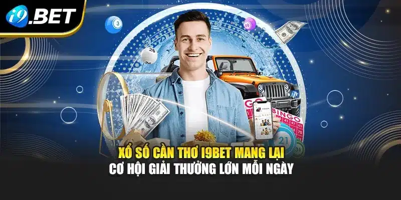 Xổ Số Cần Thơ I9bet Mang Lại Cơ Hội Giải Thưởng Lớn Mỗi Ngày