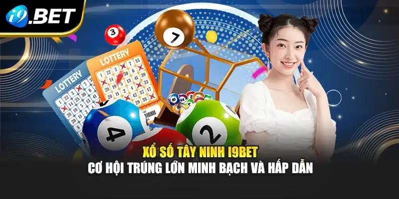 Xổ Số Tây Ninh I9bet – Cơ Hội Trúng Lớn Minh Bạch Và Hấp Dẫn