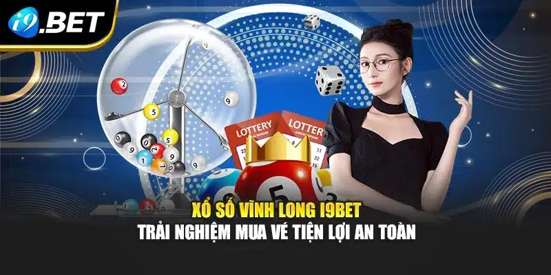 Xổ Số Vĩnh Long I9bet - Trải Nghiệm Mua Vé Tiện Lợi An Toàn